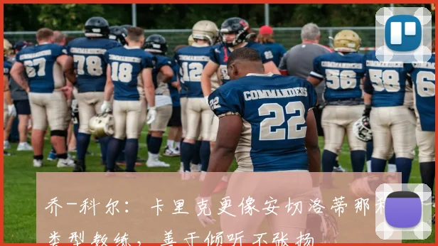 乔-科尔：卡里克更像安切洛蒂那种类型教练，善于倾听不张扬