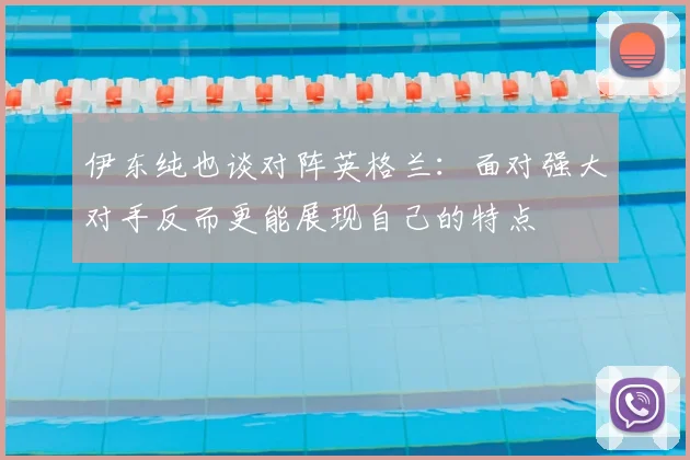 伊东纯也谈对阵英格兰：面对强大对手反而更能展现自己的特点